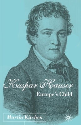 Kaspar Hauser: Europe's Child by Kitchen, M.
