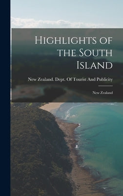 Highlights of the South Island: New Zealand by New Zealand Dept of Tourist and Pub