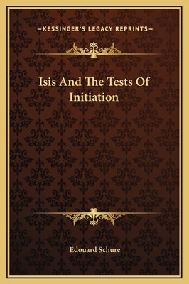 Isis and the Tests of Initiation by Schure, Edouard