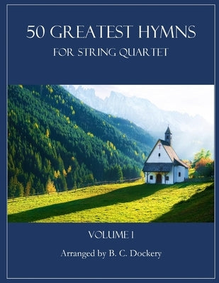 50 Greatest Hymns for String Quartet: Volume 1 by Dockery, B. C.