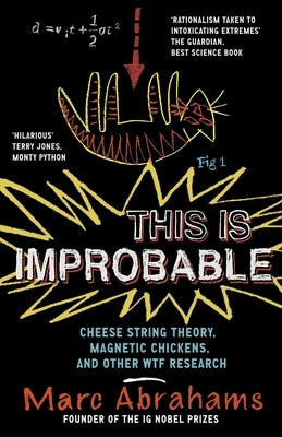 This Is Improbable: Cheese String Theory, Magnetic Chickens and Other Wtf Research by Abrahams, Marc