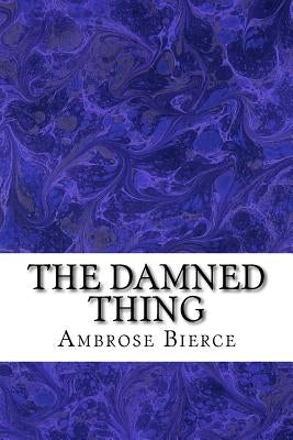 The Damned Thing: (Ambrose Bierce Classics Collection) by Bierce, Ambrose