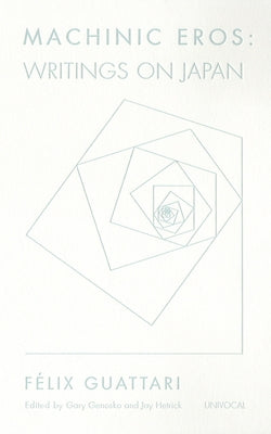Machinic Eros: Writings on Japan by Guattari, Félix