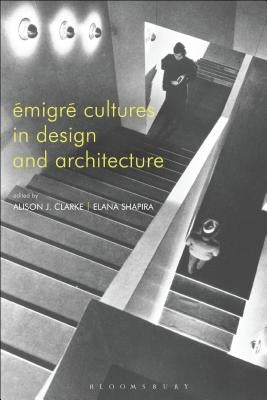 Émigré Cultures in Design and Architecture by Clarke, Alison