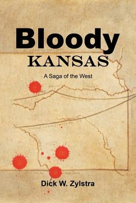 Bloody Kansas: A Saga of the West by Zylstra, Dick W.