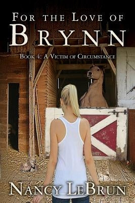 For The Love of Brynn: Book 4: A Victim of Circumstance by Glaudel, Krystle
