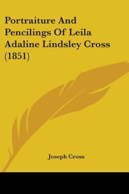 Portraiture And Pencilings Of Leila Adaline Lindsley Cross (1851) by Cross, Joseph