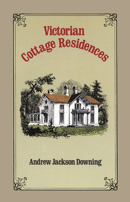 Victorian Cottage Residences by Downing, Andrew Jackson