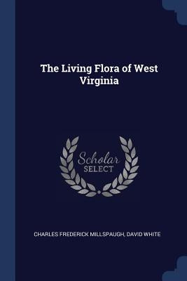 The Living Flora of West Virginia by Millspaugh, Charles Frederick