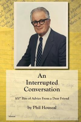 An Interrupted Conversation: 100 Bits of Advice From a Dear Friend by Houseal, Phil