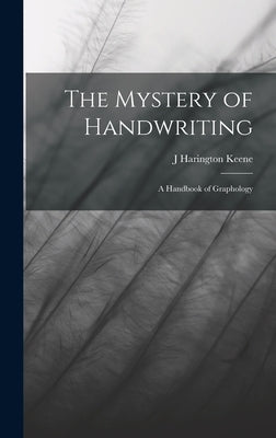 The Mystery of Handwriting: A Handbook of Graphology by Keene, J. Harington