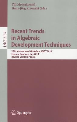 Recent Trends in Algebraic Development Techniques: 20th International Workshop, WADT 2010, Etelsen, Germany, July 1-4, 2010, Revised Selected Papers by Mossakowski, Till
