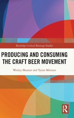 Producing and Consuming the Craft Beer Movement by Shumar, Wesley