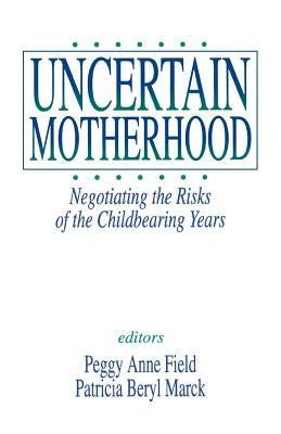 Uncertain MotherhoodNegotiating the Risks of the Childbearing Years by Field, Peggy Anne