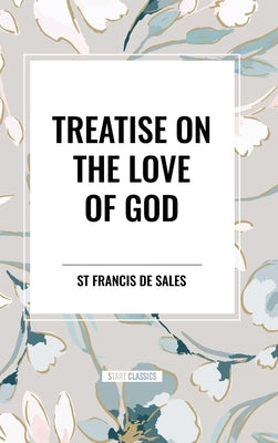 Treatise on the Love of God by De Sales, St Francis