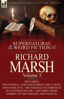 The Collected Supernatural and Weird Fiction of Richard Marsh: Volume 3-Including Two Novels, 'a Second Coming' and 'a Duel, ' One Novelette, 'The Str by Marsh, Richard