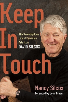 Keep in Touch: The Serendipitous Life of Canadian Arts Icon David Silcox by Silcox, Nancy