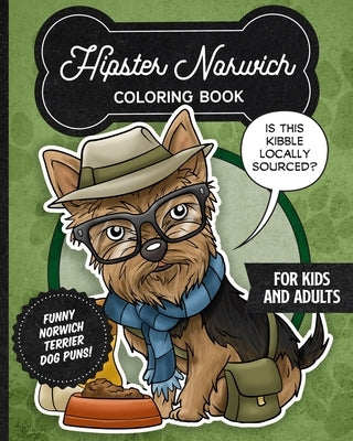 Hipster Norwich Terrier Coloring Book- Funny Dog Puns For Kids And Adults: Anti stress activity pages filled with memes of cute Norwich Terrier puppie by Posh Puppy Press