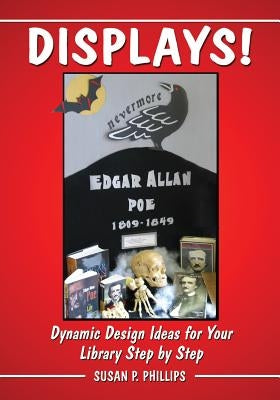 Displays!: Dynamic Design Ideas for Your Library Step by Step by Phillips, Susan P.