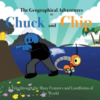 The Geographical Adventures of Chuck & Chip: A trip through the many features and landforms of the World by Hudson, Noah