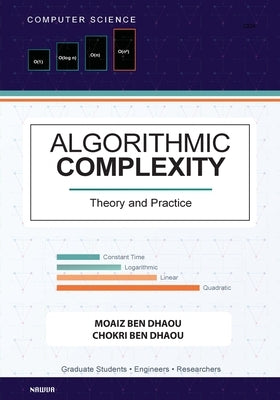 Algorithmic Complexity: Theory and Practice - A Comprehensive Guide to Understanding and Analyzing Algorithm Efficiency by Ben Dhaou, Moaiz