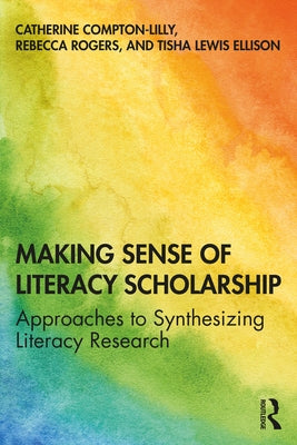 Making Sense of Literacy Scholarship: Approaches to Synthesizing Literacy Research by Compton-Lilly, Catherine