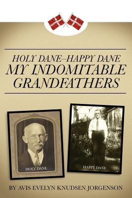 Holy Dane - Happy Dane: My Indomitable Grandfathers by Jorgenson, Avis Evelyn Knudsen