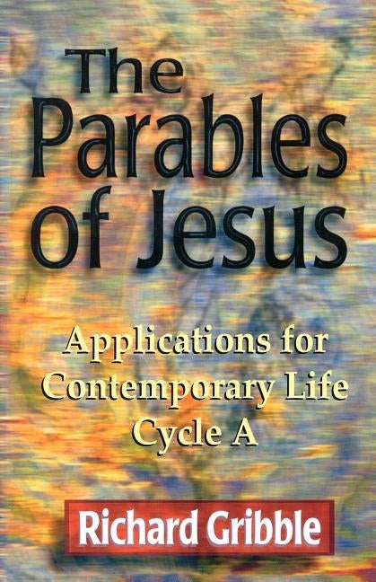 Parables of Jesus: Applications for Contemporary Life, Cycle a by Gribble, Richard