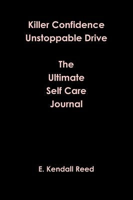 Killer Confidence Unstoppable Drive The Ultimate Self Care Journal by Reed, E. Kendall