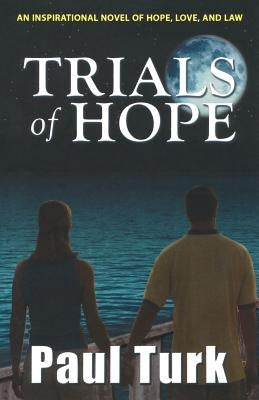 Trials of Hope: An Inspirational Novel of Hope, Love, and Law by Turk, Paul