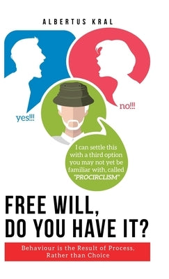 Free Will, Do You Have It?: Behaviour is the Result of Process, Rather than Choice by Kral, Albertus