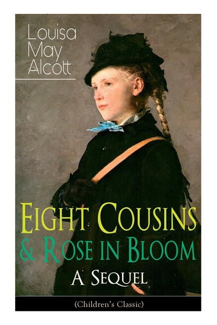 Eight Cousins & Rose in Bloom - A Sequel (Children's Classic): A Story of Rose Campbell by Alcott, Louisa May