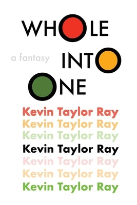 Whole Into One: a fantasy by Ray, Kevin Taylor