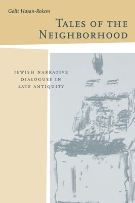 Tales of the Neighborhood: Jewish Narrative Dialogues in Late Antiquity by Hasan-Rokem, Galit