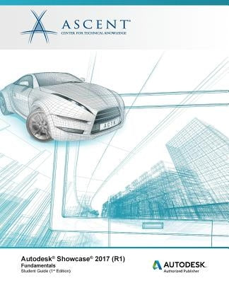 Autodesk Showcase 2017 (R1) Fundamentals: Autodesk Authorized Publisher by Ascent -. Center for Technical Knowledge