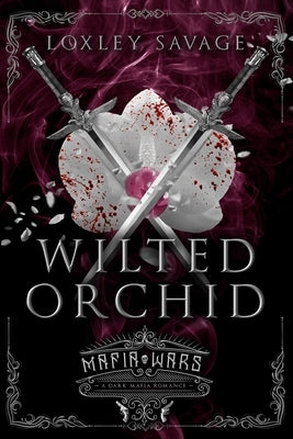 Wilted Orchid: A Dark Mafia Romance by Savage, Loxley