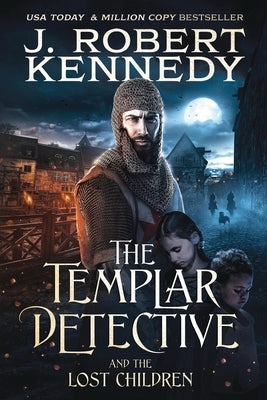 The Templar Detective and the Lost Children by Kennedy, J. Robert