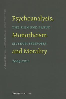 Psychoanalysis, Monotheism, and Morality: The Sigmund Freud Museum Symposia 2009-2011 by Muller-Funk, Wolfgang