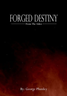Forged Destiny: From the Ashes by Plumley, George