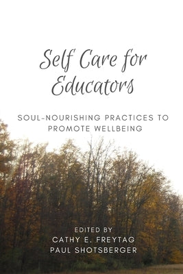 Self Care for Educators: Soul-Nourishing Practices to Promote Wellbeing by Freytag, Cathy E.