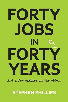 Forty Jobs in Forty Years by Phillips, Stephen