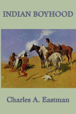 Indian Boyhood by Eastman, Charles A.