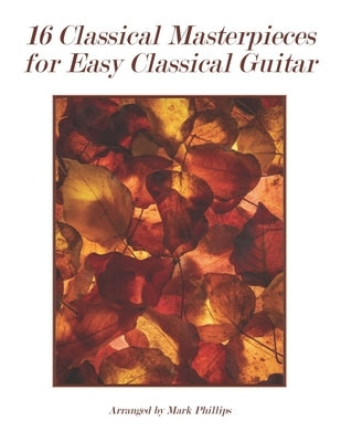 16 Classical Masterpieces for Easy Classical Guitar by Phillips, Mark
