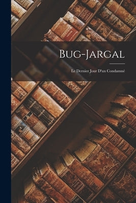 Bug-Jargal: Le Dernier Jour D'un Condamné by Anonymous