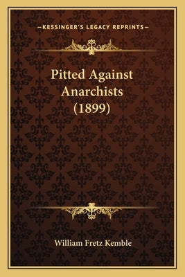 Pitted Against Anarchists (1899) by Kemble, William Fretz