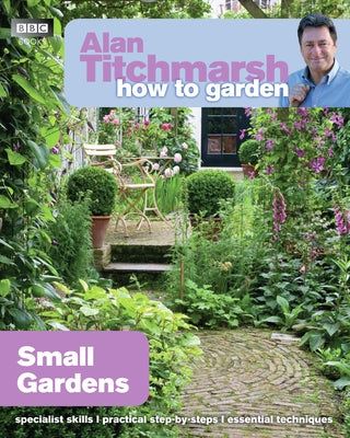 Alan Titchmarsh How to Garden: Small Gardens by Titchmarsh, Alan
