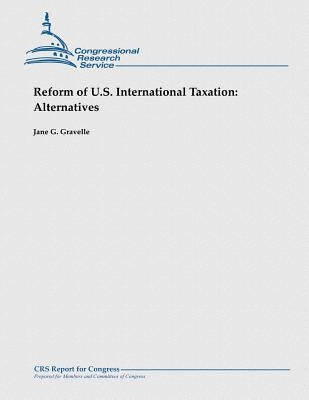 Reform of U.S. International Taxation: Alternatives by Gravelle, Jane G.
