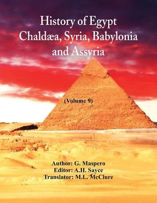 History Of Egypt, Chaldæa, Syria, Babylonia, and Assyria: (Volume 9) by Maspero, G.