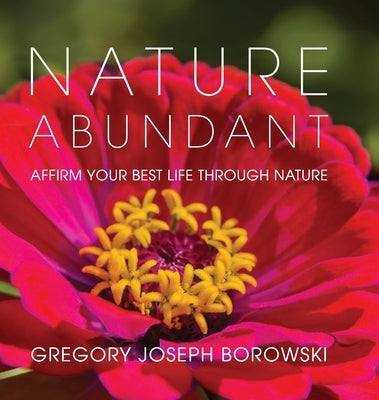 Nature Abundant: Affirm Your Best Life Through Nature by Borowski, Gregory Joseph