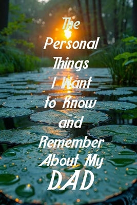The Personal Things I Want to Know and Remember About My Dad: Memoir Type Questions for a Father to Fill Out and Pass on to Son or Daughter by Smith, Rob